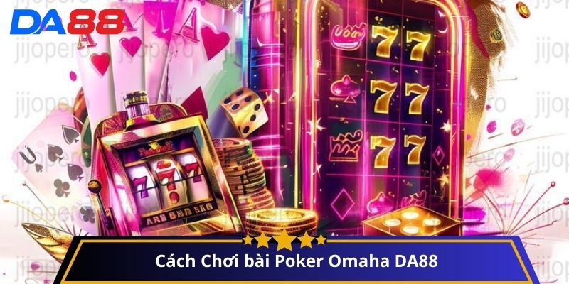 Cách Chơi bài Poker Omaha