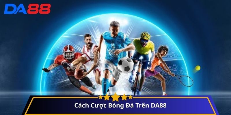 Cách Cược Bóng Đá Trên DA88