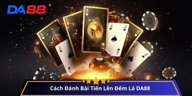 Cách đành bài Tiến lên đếm lá